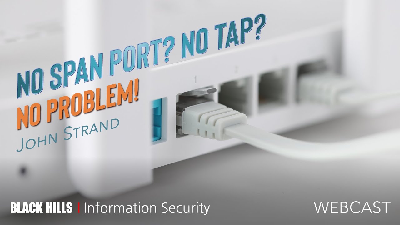 BHIS | No SPAN Port? No Tap? No Problem! - John Strand