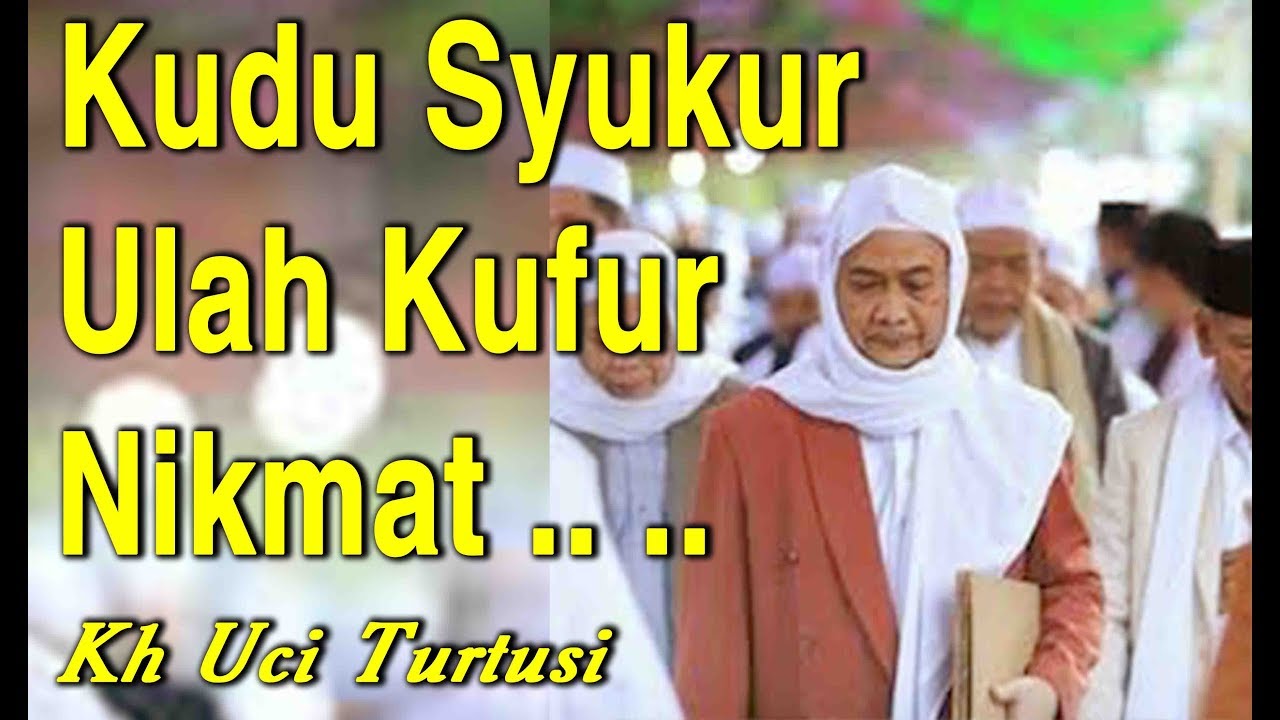 Kudu Syukur Ulah Kufur Nikmat   -   Kh Uci Turtusi Pohara Jasa Pisan
