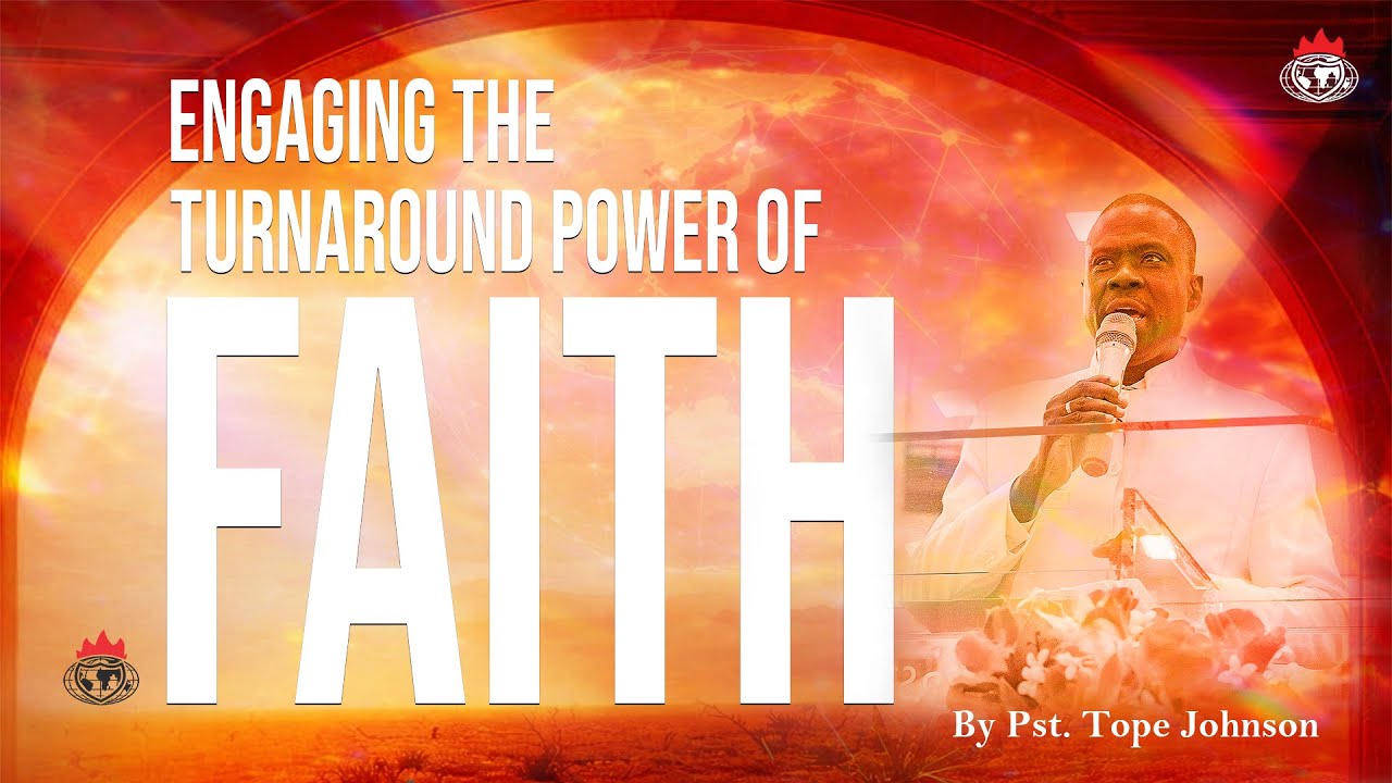 Engaging the Turnaround Power of Faith | Pastor Tope Johnson |