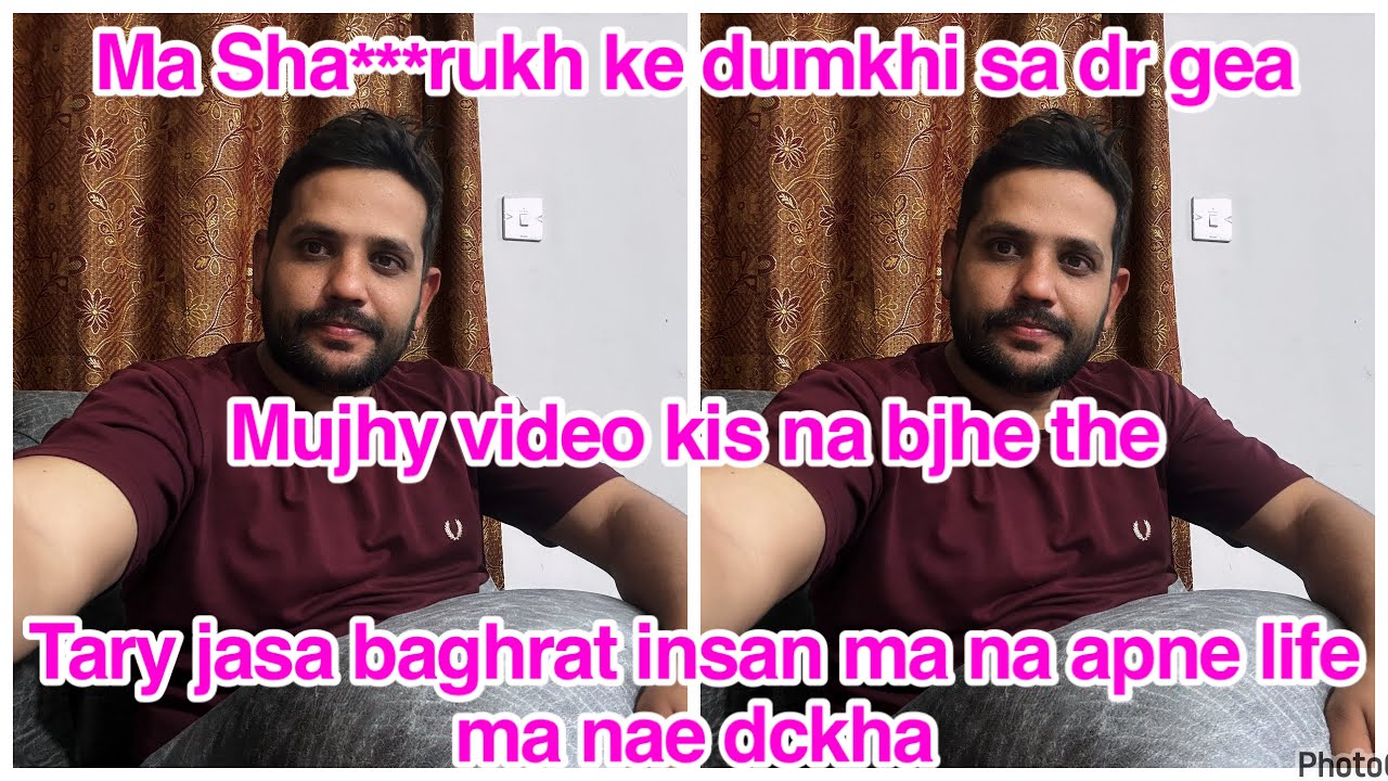 Ma Sha***rukh ke dumkhi sa dr gea,Mujhy video kis na bjhe the,Tary jasa baghrat insan ma na apne lif