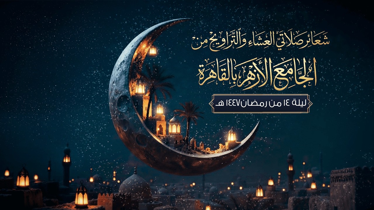 شعائر صلاتي العشاء والتراويح من #الجامع_الأزهر بالقاهرة.. ليلة 14 من #رمضان 1447 هـ