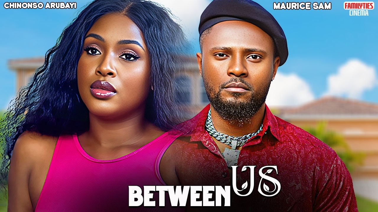 BETWEEN US - CHINONSO ARUBAYI, MAURICE SAM - Nigerian Movie
