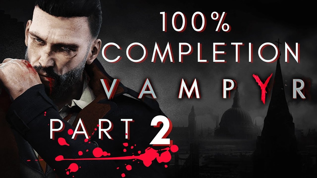 Vampyr -Platinum trophy -100% achievement walkthrough (No commentary ) part 2