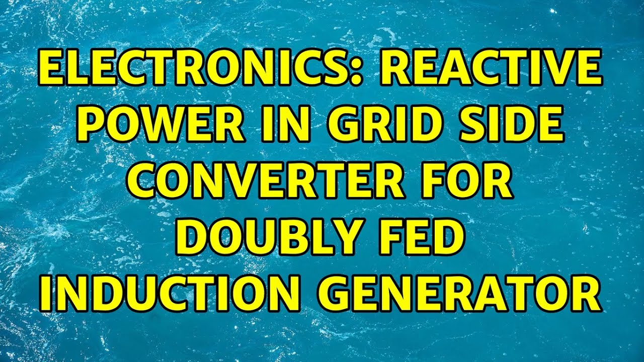 Electronics: Reactive Power in grid side converter for Doubly fed induction generator