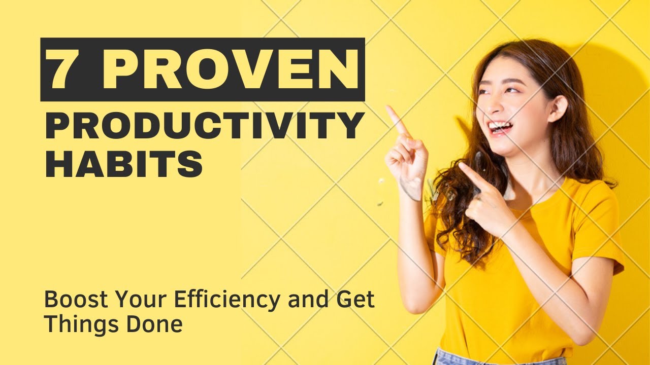 7 Proven Productivity Habits: Boost Your Efficiency and Get Things Done