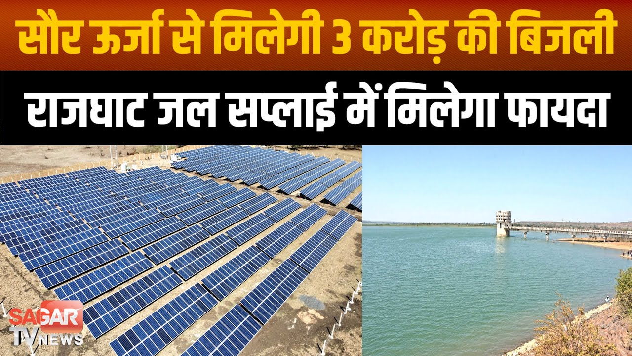 Sagar-राजघाट पर 4 एकड़ जमीन पर आकार ले रहा सौर ऊर्जा प्लांट, हर महीने बचेंगे इतने लाख रुपए