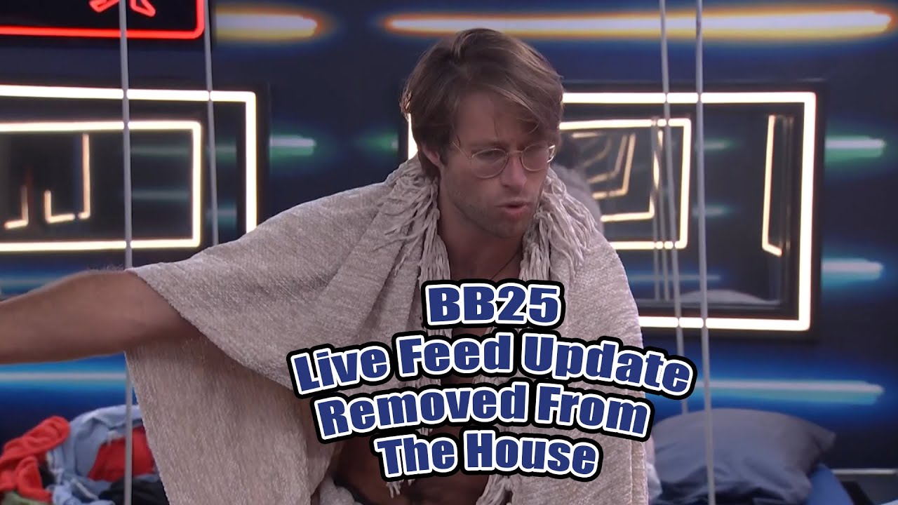 BB25 Live Feed Update - Special Edition - Removed From The House