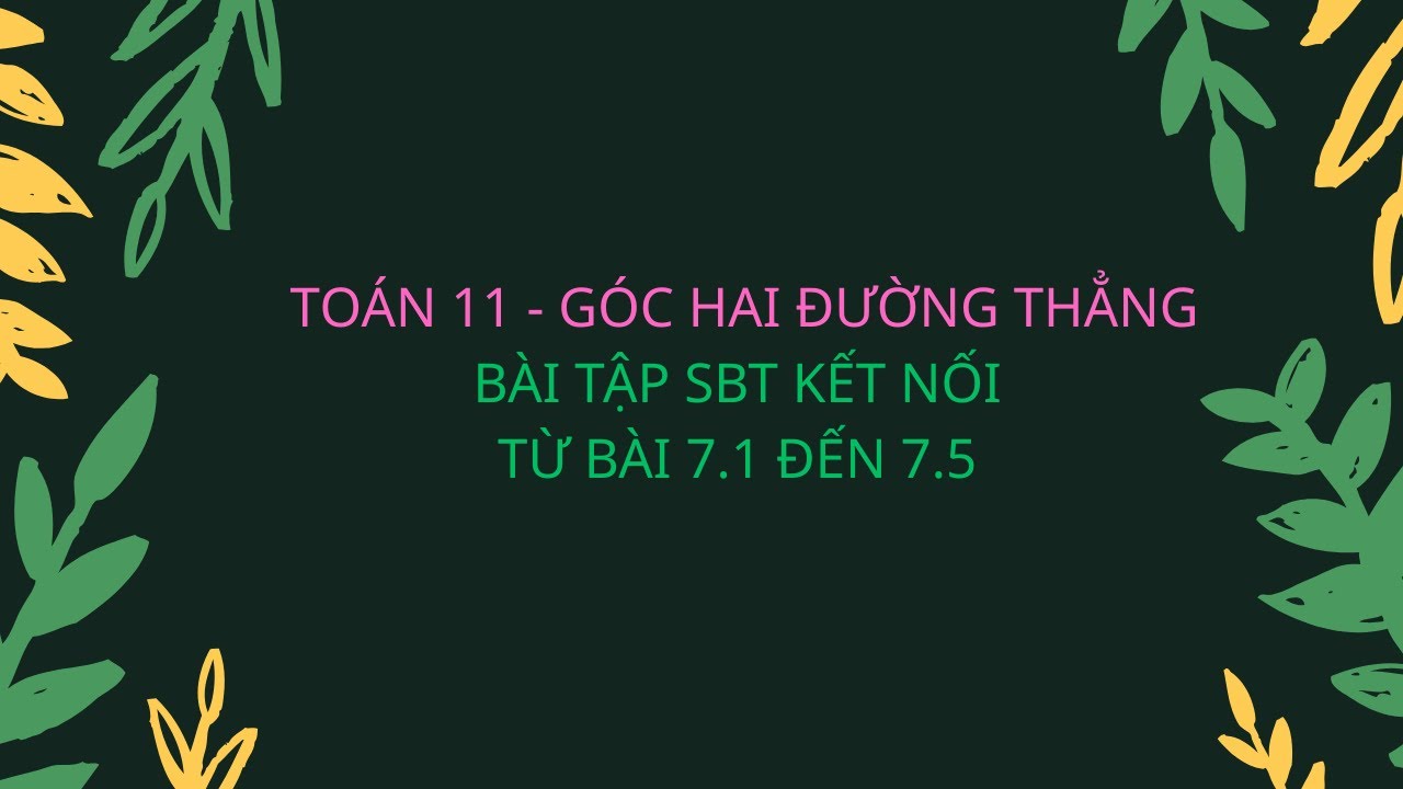 TOÁN 11 - GÓC CỦA HAI ĐƯỜNG THẲNG - BÀI TẬP SBT KẾT NỐI TỪ 7.1 ĐẾN 7.5