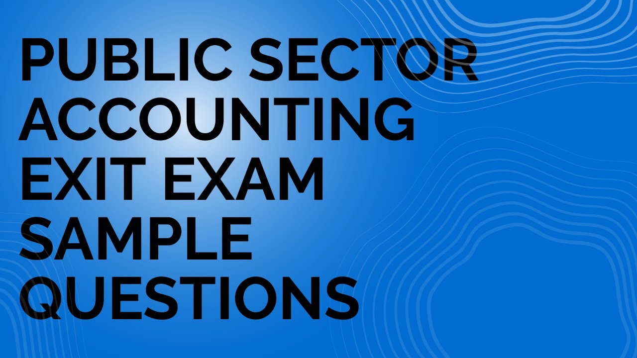 Public Sector Accounting Exit Exam Sample Questions |  Accounting