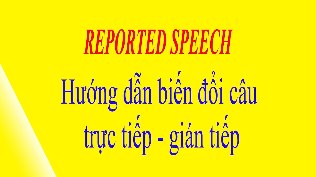 Hướng dẫn cách biến đổi câu reported speech (cực dễ hiểu)