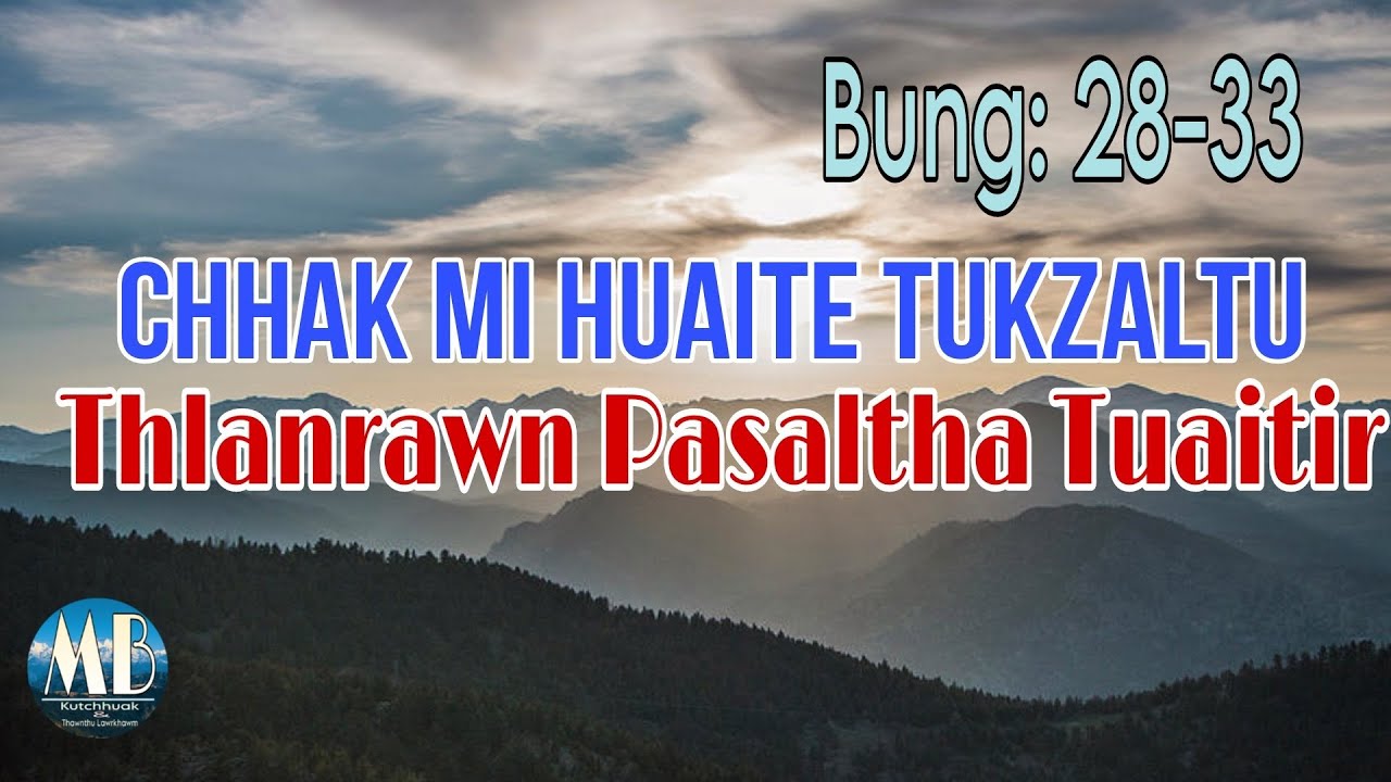 CHHAK MI HUAITE TUKZALTU# Bung: 28-33 (A Tawp Na)