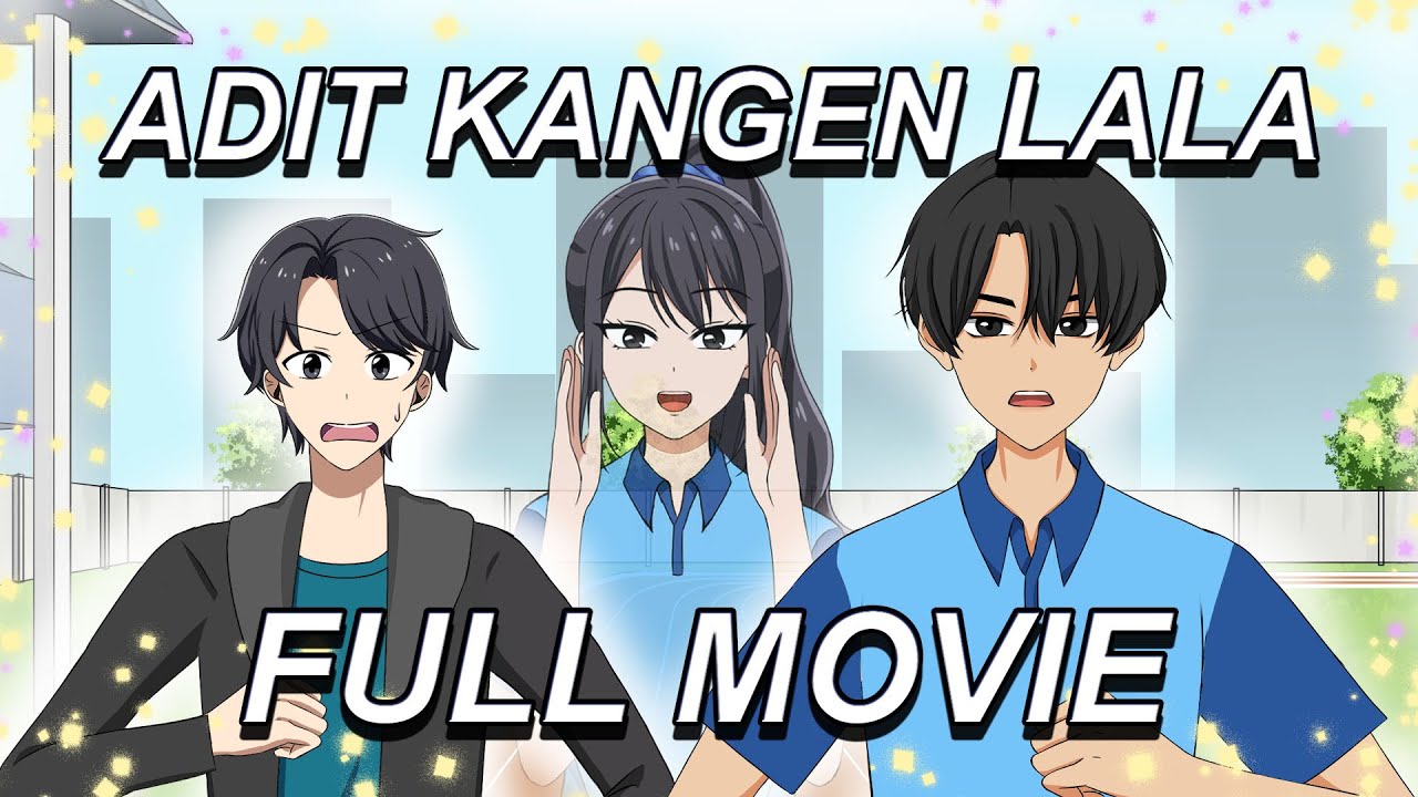 ADIT KANGEN LALA FULL MOVIE - Drama Animasi Sekolah Kode Keras buat Cowok dari Cewek