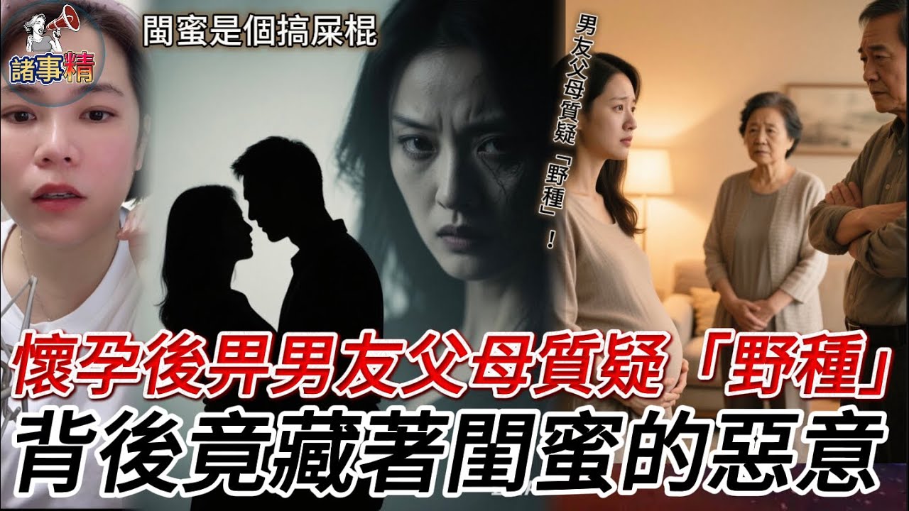 懷孕後畀男友父母質疑「野種」！背後竟藏著閨蜜的惡意 #情感 #廣東話 #情感故事 #分享 #婚姻 #諸事姐 