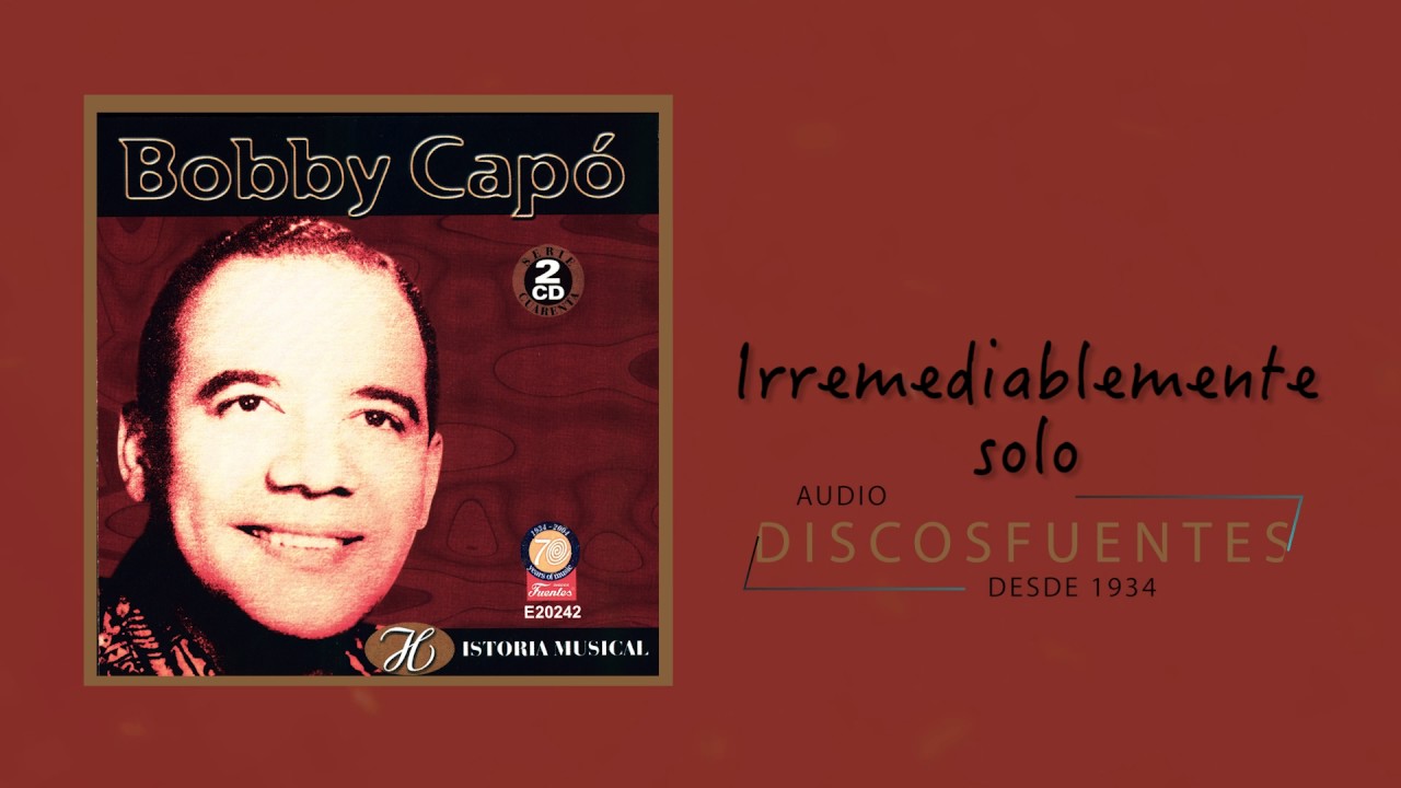 Irremediablemente solo  - Bobby Capó  / Discos Fuentes