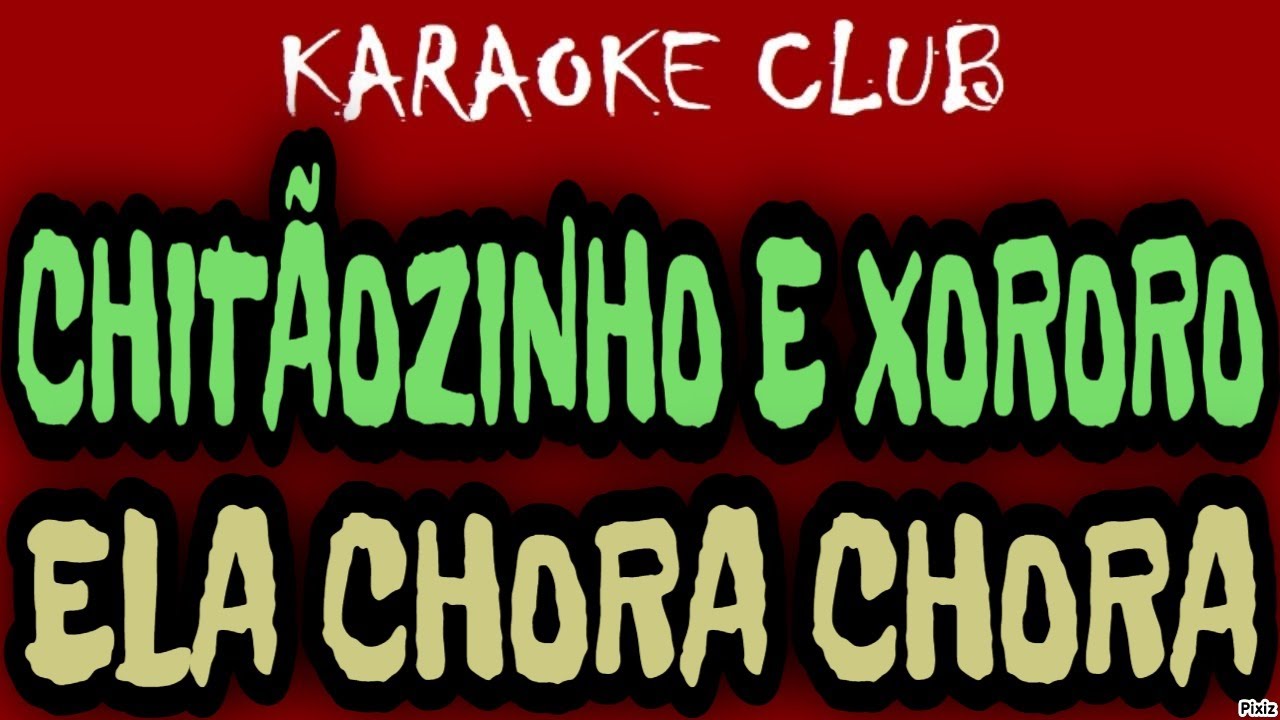 CHITÃOZINHO E XORORO - ELA CHORA CHORA ( KARAOKÊ )