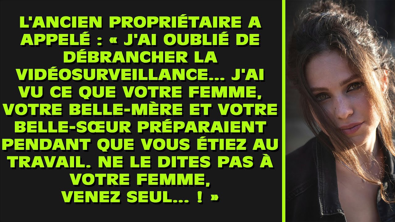 L'ancien propriétaire a appelé : « J'ai oublié de débrancher la vidéosurveillance... J'ai vu ce que