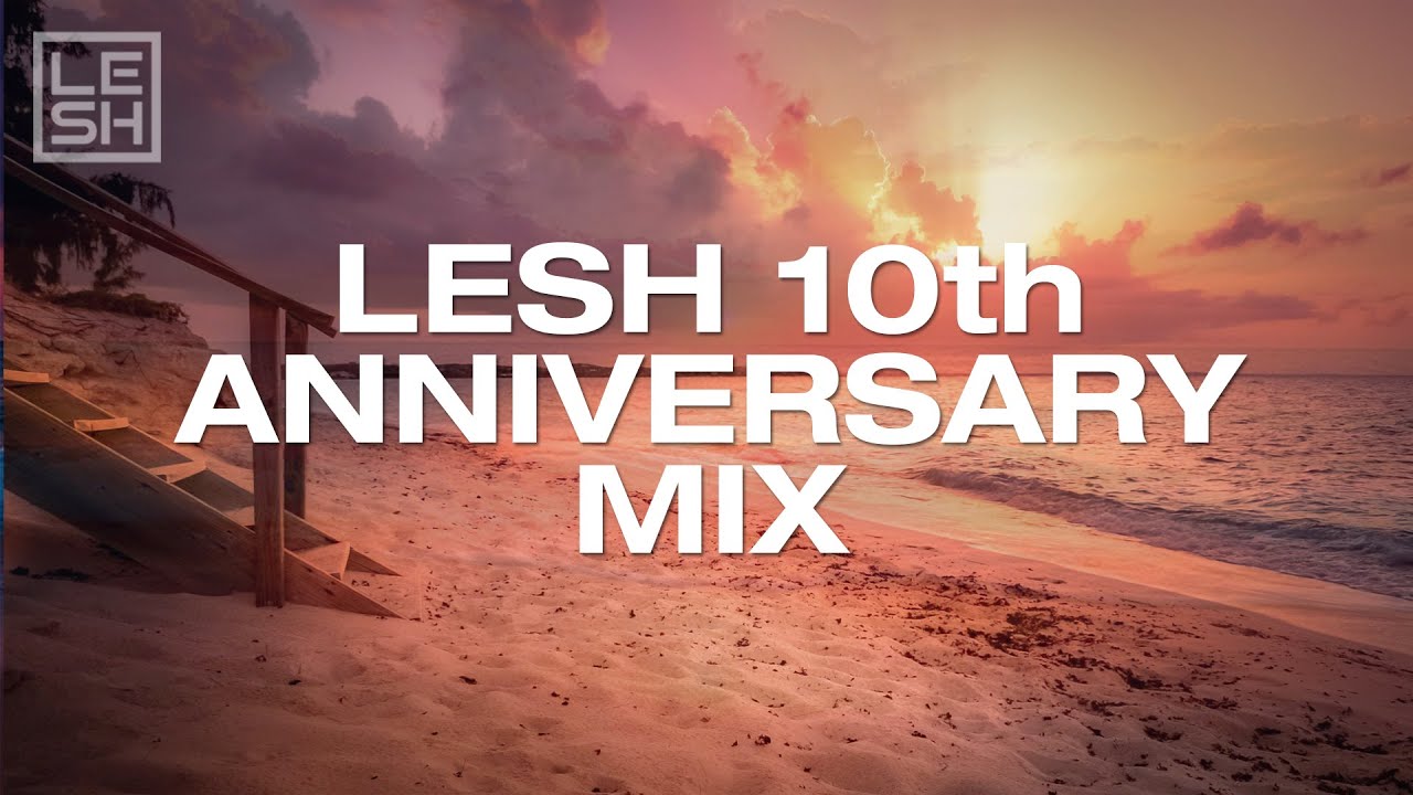 Lesh 10th Anniversary Mix (Melodic & Progressive House)