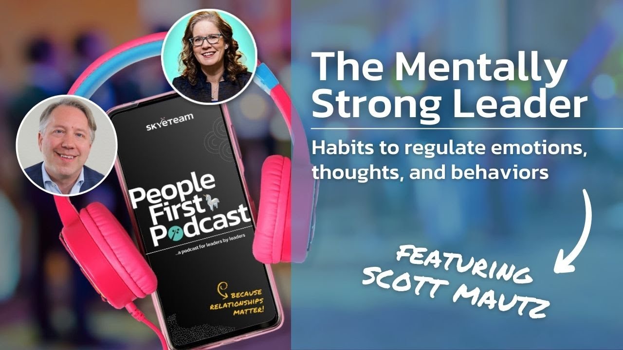The Mentally Strong Leader: Habits to Regulate Emotions, Thoughts, and Behaviors with Scott Mautz