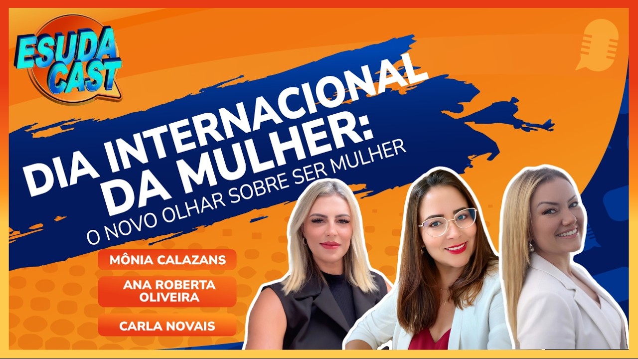 EsudaCast: Dia Internacional da Mulher: O Novo Olhar Sobre Ser Mulher