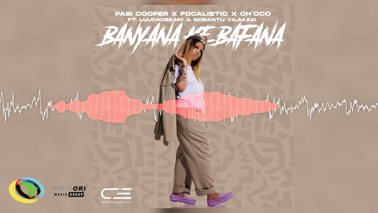 Pabi Cooper, Focalistic and Ch'cco - Banyana Ke Bafana [Feat. LuuDadeeja & Nobantu Vilakazi] (Audio)