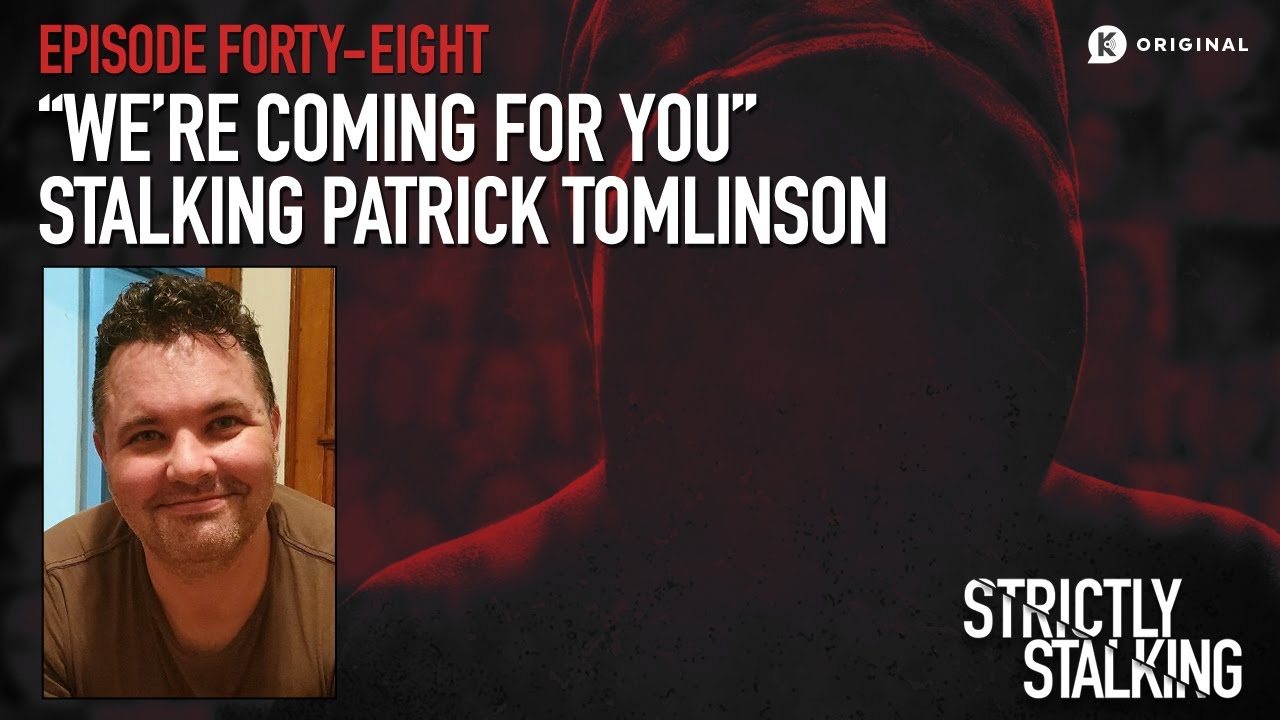 “We’re Coming For You”: Stalking Patrick Tomlinson