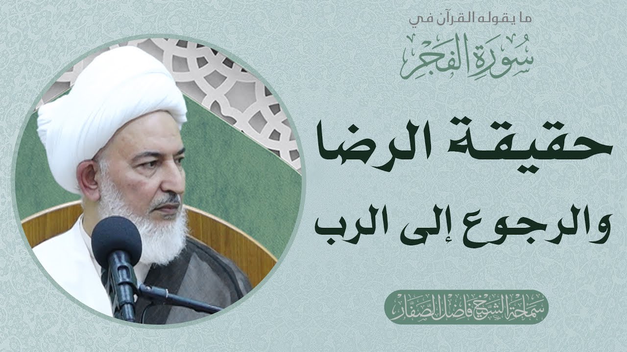 ما يقوله القرآن في سورة الفجر/72- حقيقة الرضا والرجوع إلى الرب - سماحة الشيخ فاضل الصفار