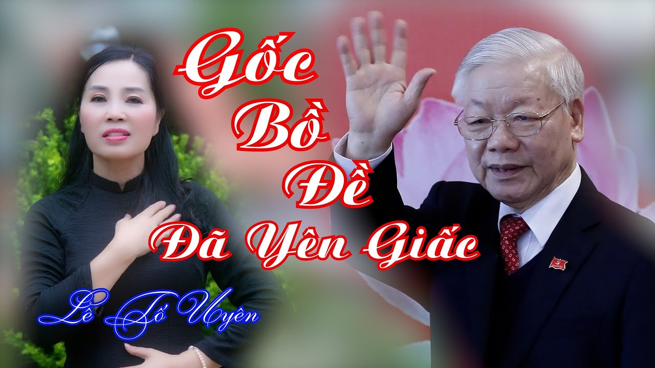 Bài hát hay nhất về TBT Nguyễn Phú Trọng / Gốc Bồ Đề Đã Yên Giấc - Lê Tố Uyên
