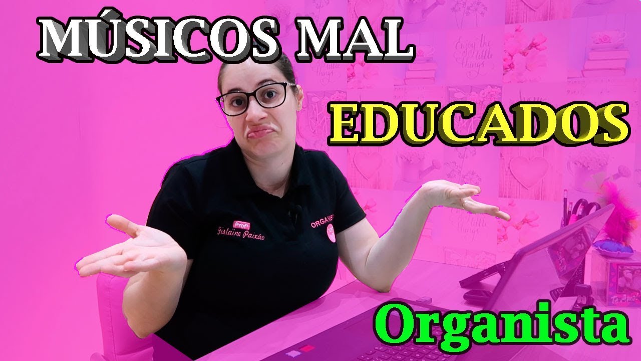 Músicos e organistas mal educados  #Dica 41  - ORGANISTA
