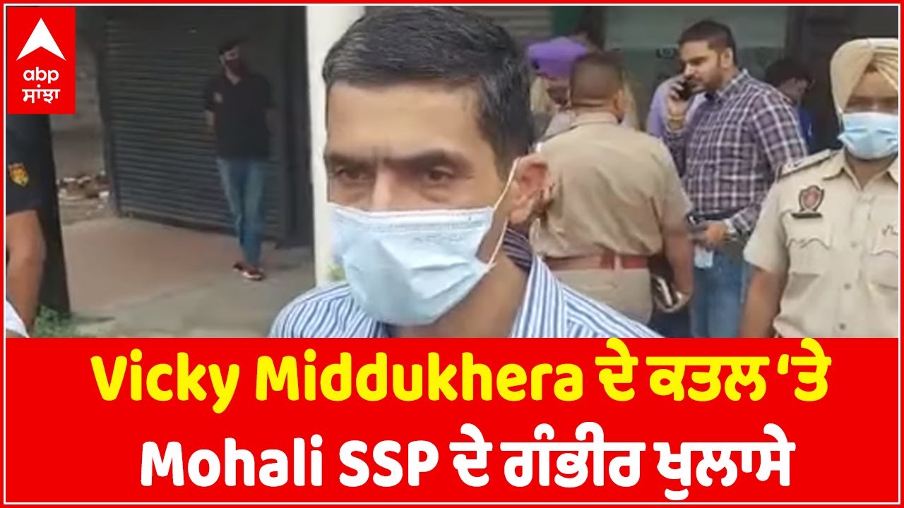 Vicky Middukhera ਦੇ Murder &lsquo;ਤੇ Mohali SSP ਦੇ ਵੱਡੇ ਖੁਲਾਸੇ