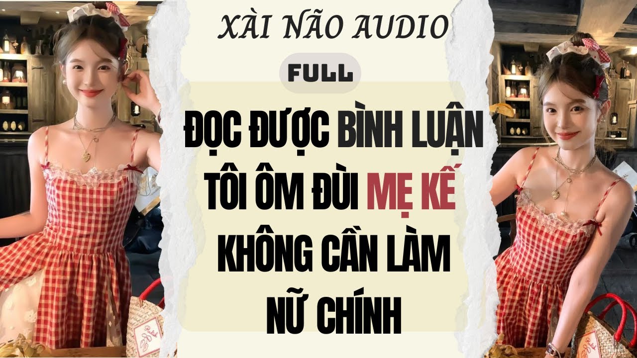 Full audio | ĐỌC ĐƯỢC BÌNH LUẬN TÔI ĐI THEO MẸ KẾ KHÔNG CẦN LÀM NỮ CHÍNH | XÀI NÃO AUDIO #audio
