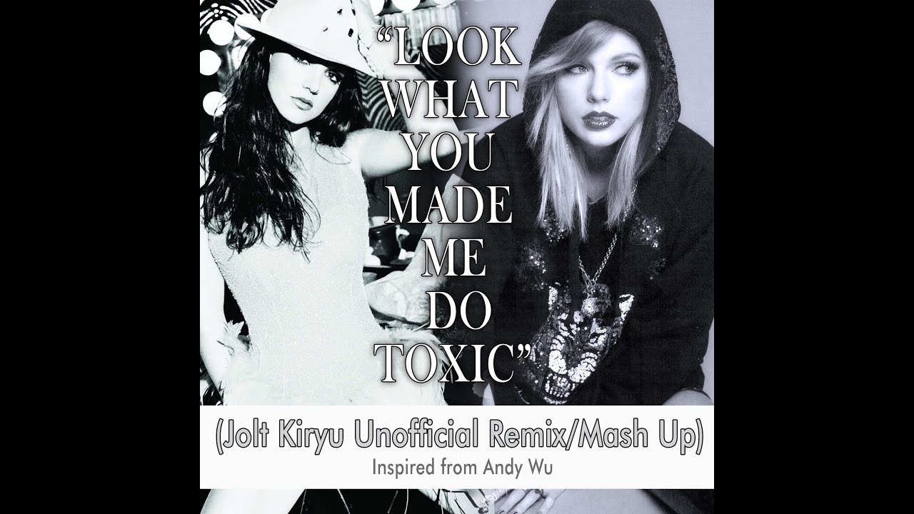 Britney Spears x Taylor Swift - Look What You Made Me Do Toxic (Jolt Kiryu Unofficial Remix-Mash Up)