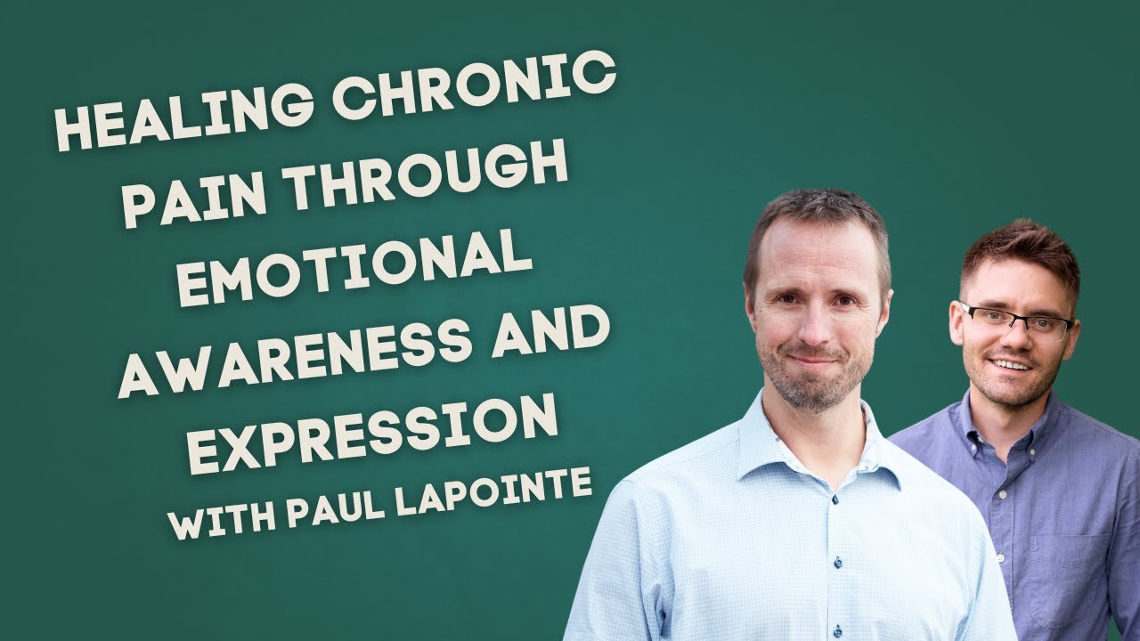 Healing Chronic Pain Through Emotional Awareness and Expression with Paul Lapointe