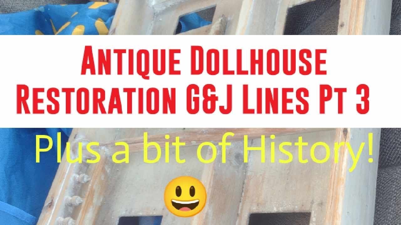 Antique Dollhouse Restoration Pt 3 G&J Lines plus History