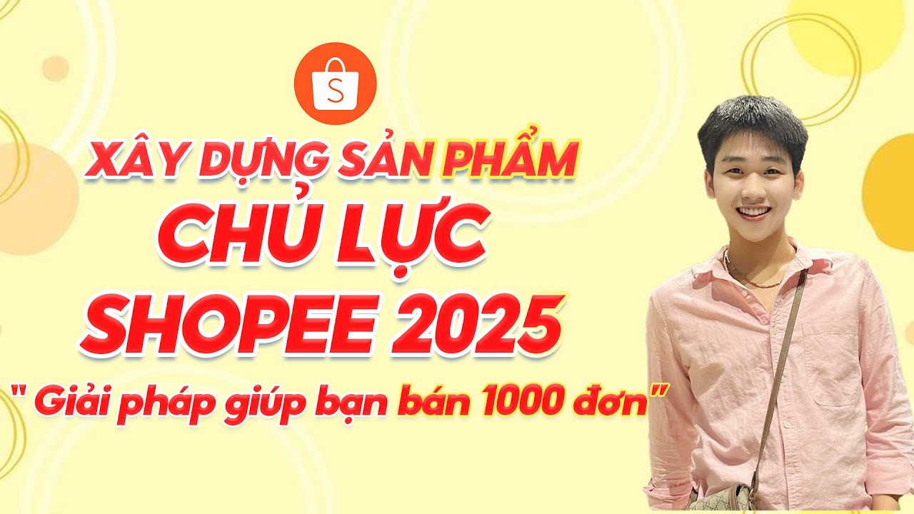 Cách bán hàng shopee mơi nhất năm 2025. Xây dựng sản phẩm chủ lực giúp shop bán ngàn đơn