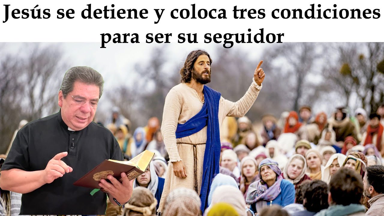 Jesús se detiene y coloca tres condiciones para ser su seguidor. Domingo XXIII Ciclo C