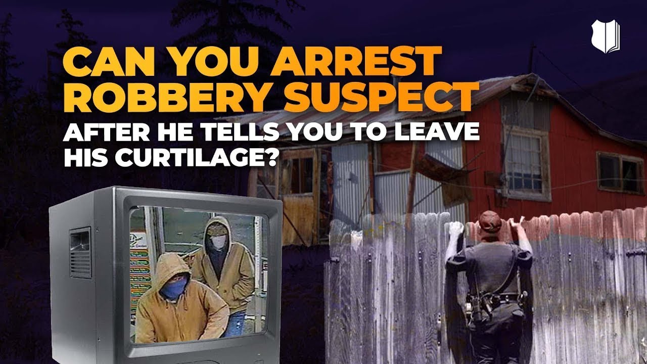 Ep #500 Can You Arrest Robbery Suspect After He Tells You to Leave His Curtilage?