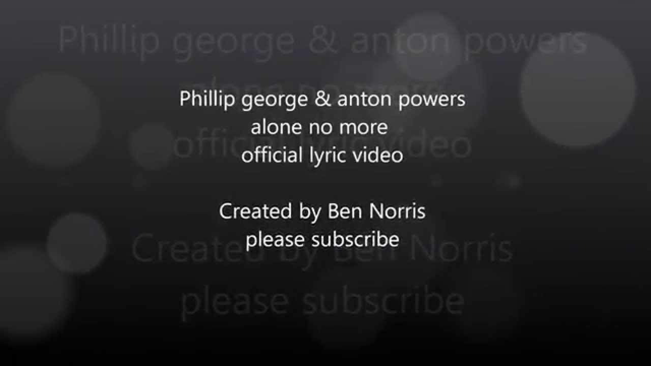 Phillip george & Anton powers- Alone no more official lyrics