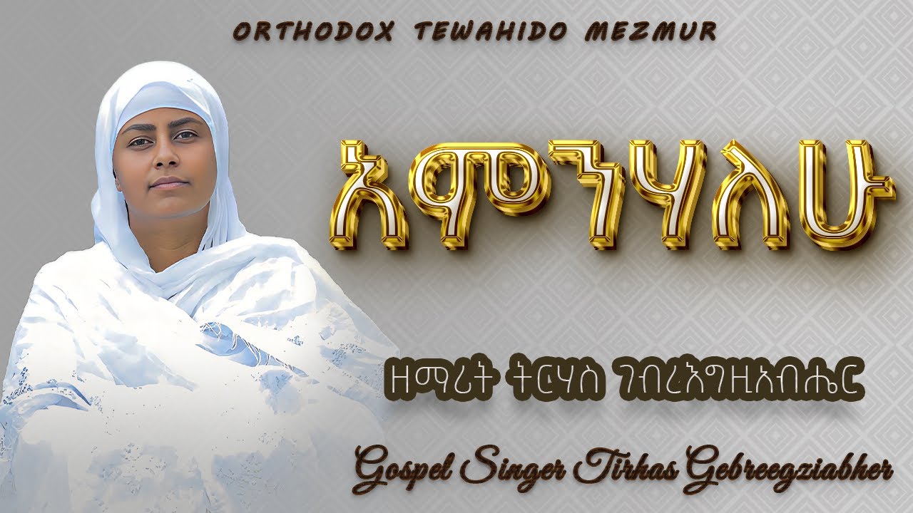 Amnhalew አምንሃለሁ Zemarit Tirhas Gebre Gebreegziabhier | ዘማሪት ትርሃስ ገብረ እግዚአብሔር