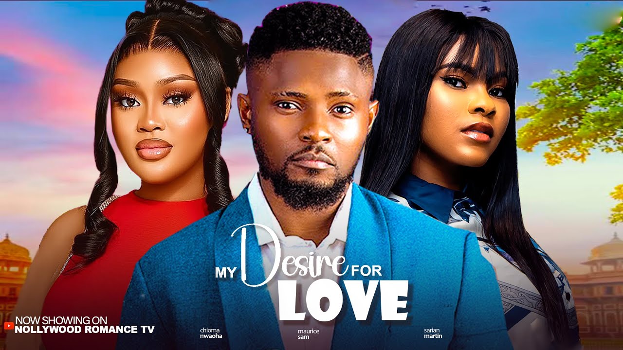 MY DESIRE FOR LOVE - MAURICE SAM, CHIOMA NWAOHA, SARIAN MARTINS 2025 Latest Trending Nigerian movies