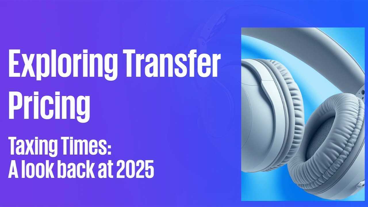 KPMG Exploring Transfer Pricing: Taxing Times - 2025 Transfer Pricing Recap and Beyond