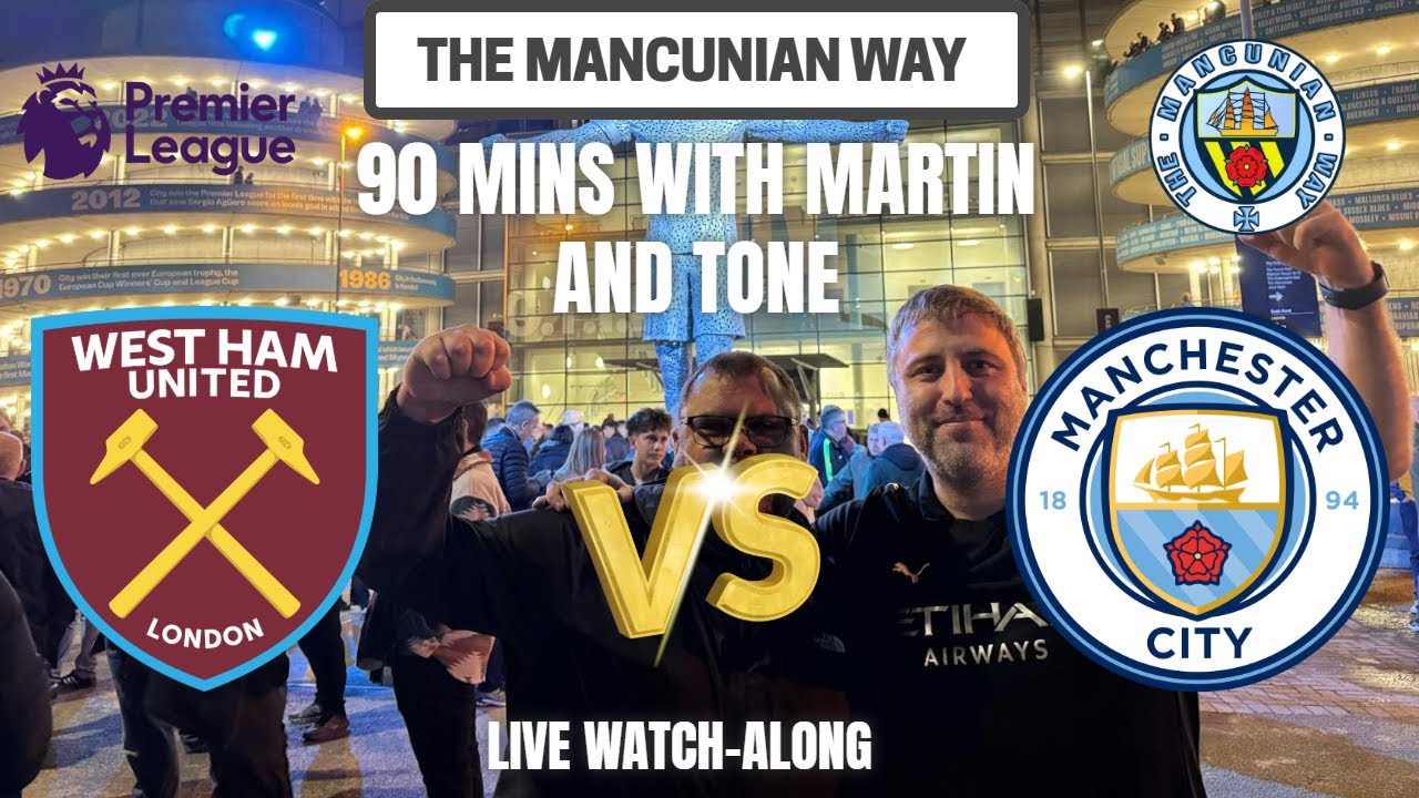 90 MINS WITH TONE AND MARTIN SPECIAL WATCHALONG - WESTHAM UNITED VS MAN CITY #mcfc #mancity #westham