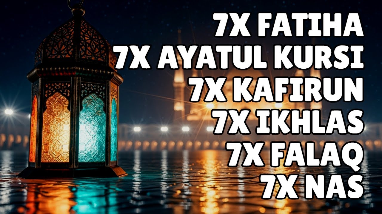 7X FATIHA 7X AYATUL KURSI 7X KAFIRUN 7X IKHLAS 7X FALAQ 7X NAS