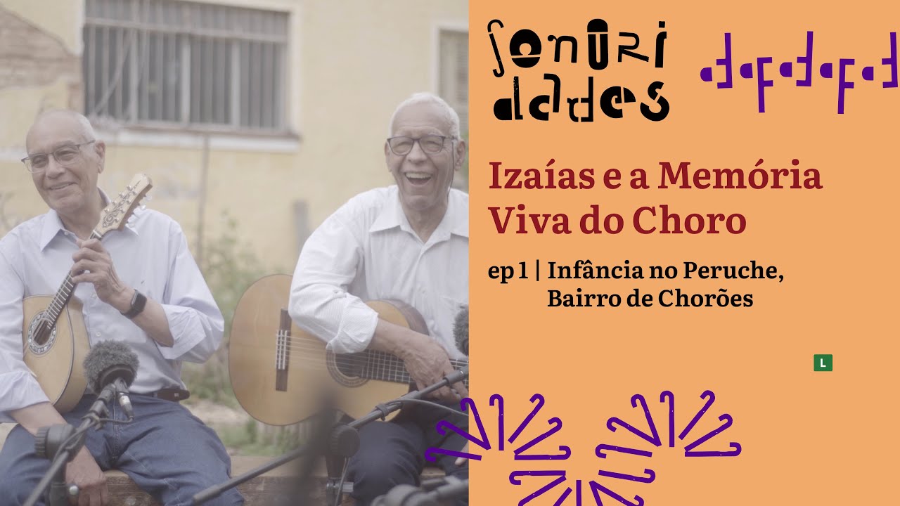 #Sonoridades | Izaías e a Memória Viva do Choro - EP1 (infância no Peruche, bairro de Chorões)