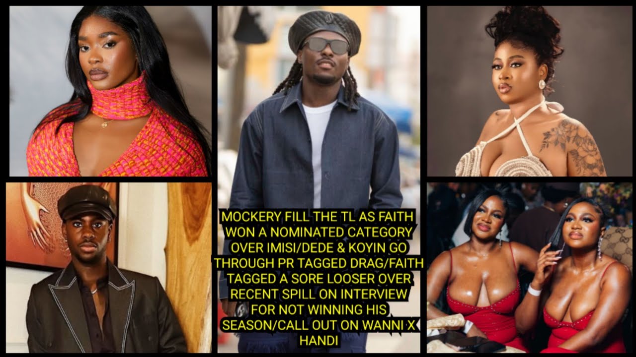 MOCKERY FILL THE TL AS FAITH WON A NOMINATED CATEGORY OVER IMISI/DEDE & KOYIN GO THROUGH PR TAG DRAG