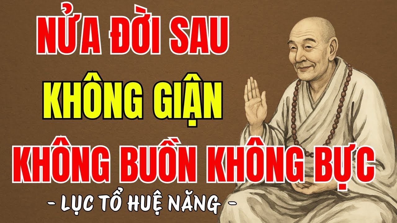 LỤC TỔ HUỆ NĂNG - NỬA ĐỜI SAU SỐNG KHÔNG GIẬN, KHÔNG BUỒN, KHÔNG BỰC TỨC, NÊN NGHE 1 LẦN