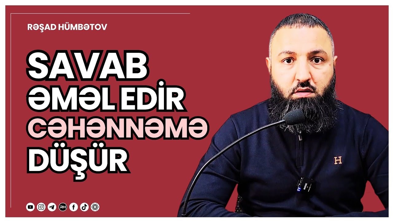 🌿 SAVAB ƏMƏL EDİR CƏHƏNNƏMƏ D&Uuml;Ş&Uuml;R.. 👉 Rəşad H&uuml;mbətov