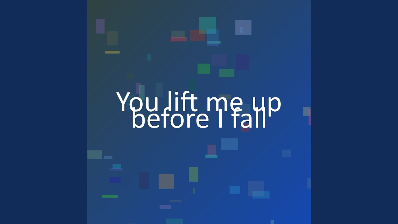You lift me up before I fall