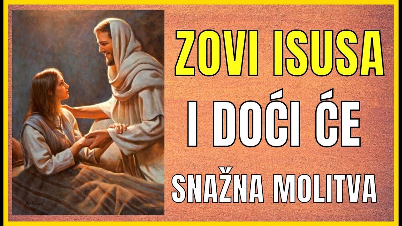 SNAŽNA MOLITVA - ZOVI ISUSA I ON ĆE DOĆI