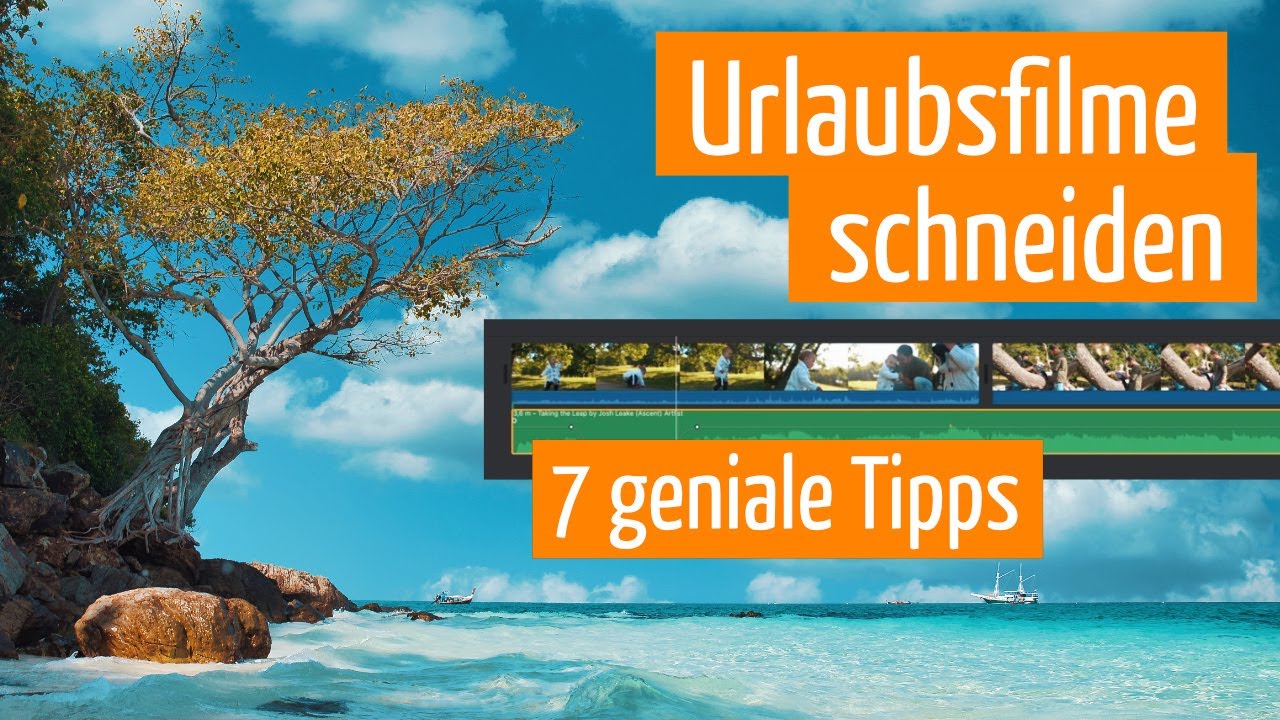 Urlaubsvideo schneiden: 7 geniale Tipps f&uuml;r deinen Urlaubsfilm