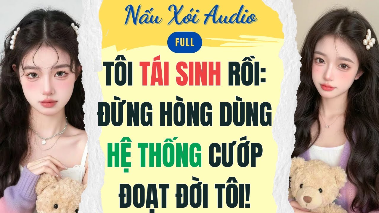 Full | TÔI TÁI SINH RỒI: ĐỪNG HÒNG DÙNG HỆ THỐNG CƯỚP ĐOẠT ĐỜI TÔI | Nấu Xói Audio #audio